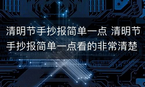 清明节手抄报简单一点 清明节手抄报简单一点看的非常清楚