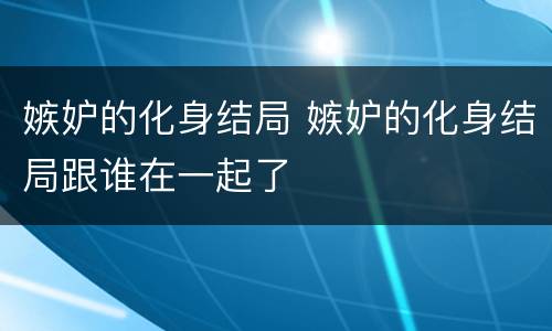 嫉妒的化身结局 嫉妒的化身结局跟谁在一起了