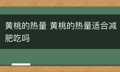 黄桃的热量 黄桃的热量适合减肥吃吗