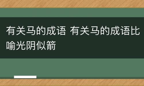 有关马的成语 有关马的成语比喻光阴似箭