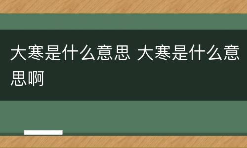 大寒是什么意思 大寒是什么意思啊