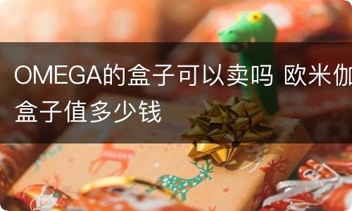 OMEGA的盒子可以卖吗 欧米伽盒子值多少钱