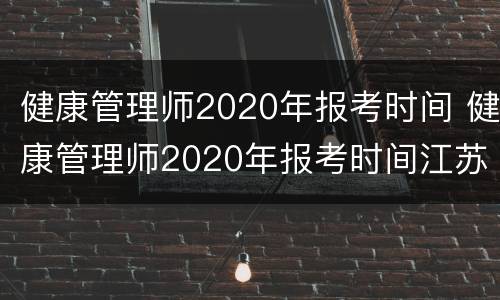 健康管理师2020年报考时间 健康管理师2020年报考时间江苏