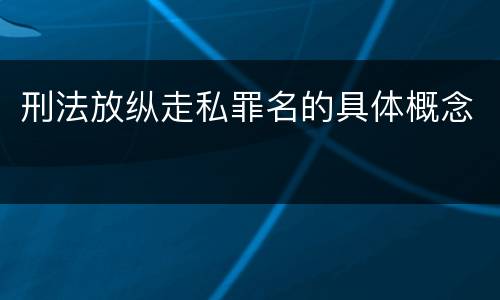 刑法放纵走私罪名的具体概念