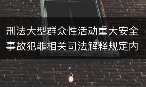 刑法大型群众性活动重大安全事故犯罪相关司法解释规定内容