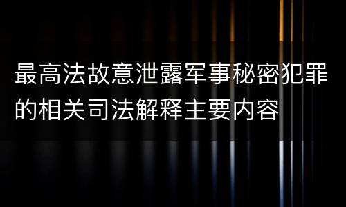 最高法故意泄露军事秘密犯罪的相关司法解释主要内容