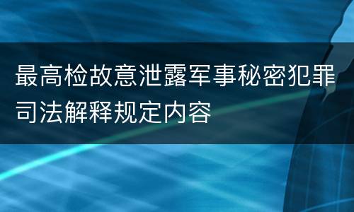 最高检故意泄露军事秘密犯罪司法解释规定内容