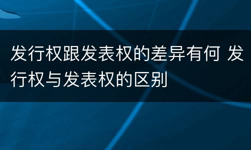 发行权跟发表权的差异有何 发行权与发表权的区别