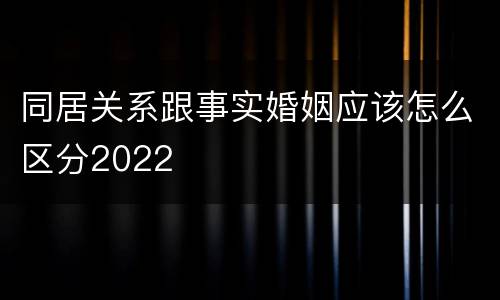 同居关系跟事实婚姻应该怎么区分2022