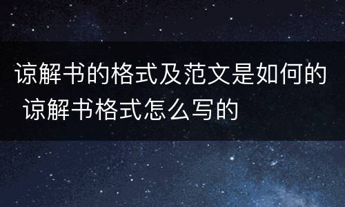 谅解书的格式及范文是如何的 谅解书格式怎么写的