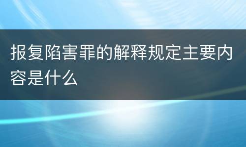 报复陷害罪的解释规定主要内容是什么