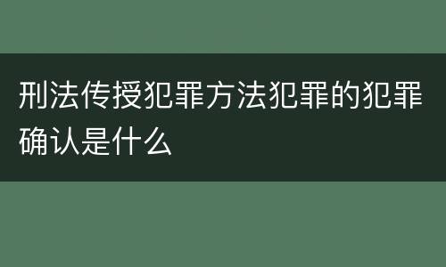 刑法传授犯罪方法犯罪的犯罪确认是什么