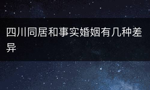 四川同居和事实婚姻有几种差异