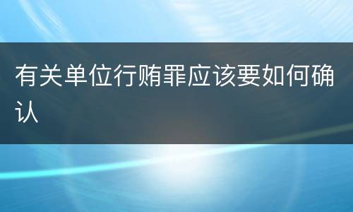 有关单位行贿罪应该要如何确认