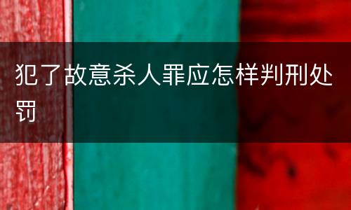 犯了故意杀人罪应怎样判刑处罚