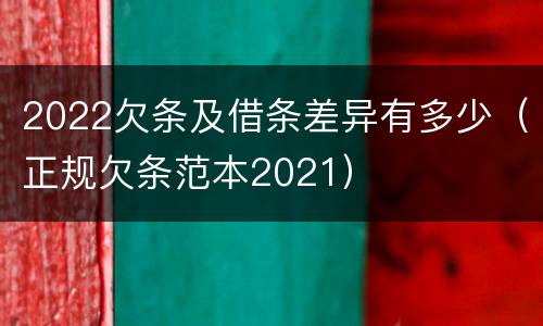 2022欠条及借条差异有多少（正规欠条范本2021）