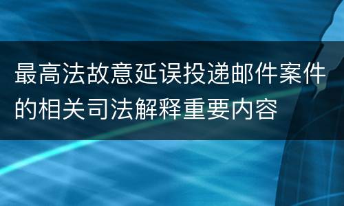 最高法故意延误投递邮件案件的相关司法解释重要内容