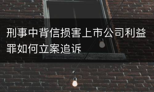 刑事中背信损害上市公司利益罪如何立案追诉