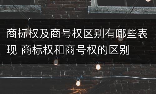 商标权及商号权区别有哪些表现 商标权和商号权的区别