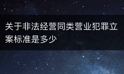 关于非法经营同类营业犯罪立案标准是多少