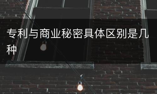 专利与商业秘密具体区别是几种