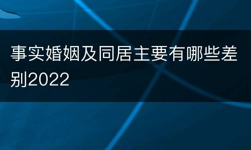 事实婚姻及同居主要有哪些差别2022