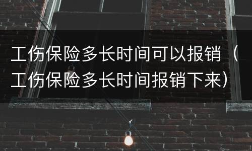 工伤保险多长时间可以报销（工伤保险多长时间报销下来）