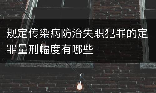 规定传染病防治失职犯罪的定罪量刑幅度有哪些