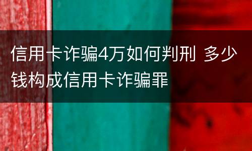 信用卡诈骗4万如何判刑 多少钱构成信用卡诈骗罪