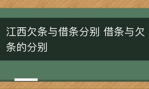 江西欠条与借条分别 借条与欠条的分别