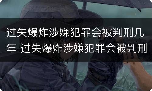 过失爆炸涉嫌犯罪会被判刑几年 过失爆炸涉嫌犯罪会被判刑几年吗