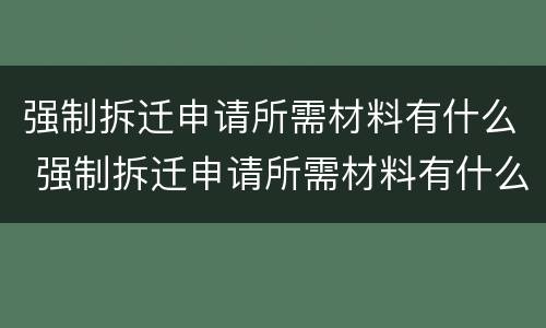 强制拆迁申请所需材料有什么 强制拆迁申请所需材料有什么用