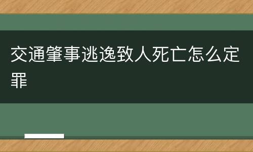 交通肇事逃逸致人死亡怎么定罪