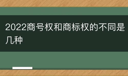 2022商号权和商标权的不同是几种