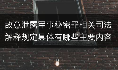 故意泄露军事秘密罪相关司法解释规定具体有哪些主要内容