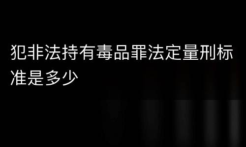 犯非法持有毒品罪法定量刑标准是多少