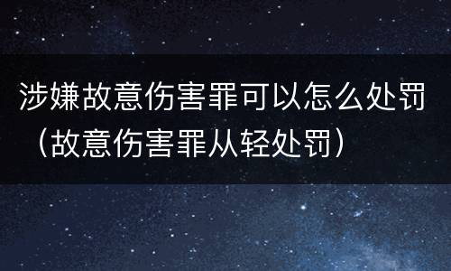 涉嫌故意伤害罪可以怎么处罚（故意伤害罪从轻处罚）