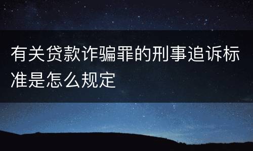 有关贷款诈骗罪的刑事追诉标准是怎么规定