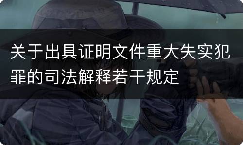 关于出具证明文件重大失实犯罪的司法解释若干规定