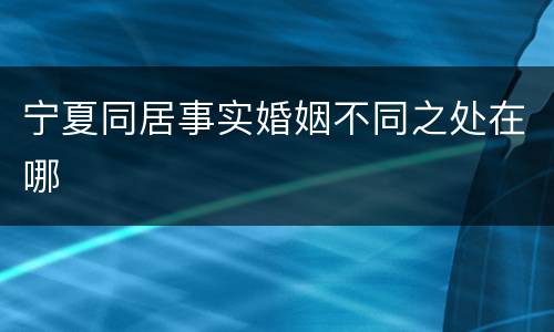 宁夏同居事实婚姻不同之处在哪