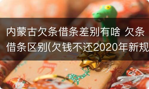 内蒙古欠条借条差别有啥 欠条借条区别(欠钱不还2020年新规 - 法律之家