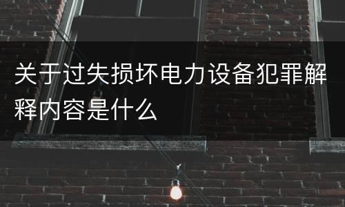 关于过失损坏电力设备犯罪解释内容是什么