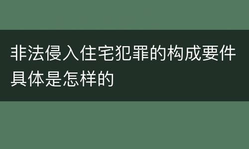 非法侵入住宅犯罪的构成要件具体是怎样的