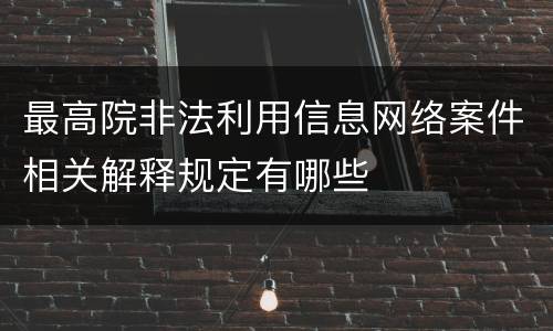 最高院非法利用信息网络案件相关解释规定有哪些