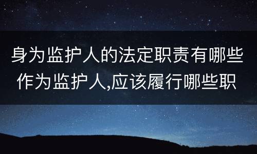 身为监护人的法定职责有哪些 作为监护人,应该履行哪些职责