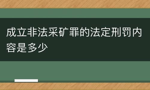 成立非法采矿罪的法定刑罚内容是多少