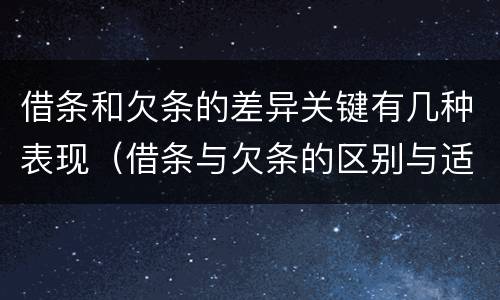 借条和欠条的差异关键有几种表现（借条与欠条的区别与适用要点）