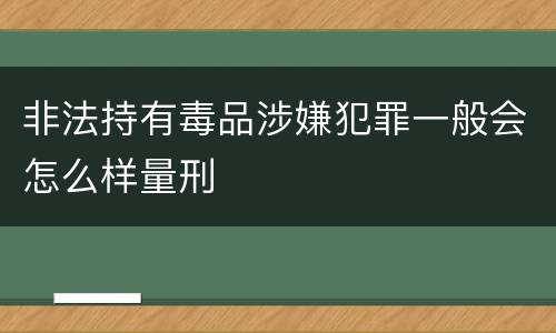 非法持有毒品涉嫌犯罪一般会怎么样量刑