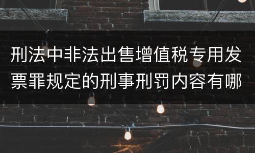 刑法中非法出售增值税专用发票罪规定的刑事刑罚内容有哪些