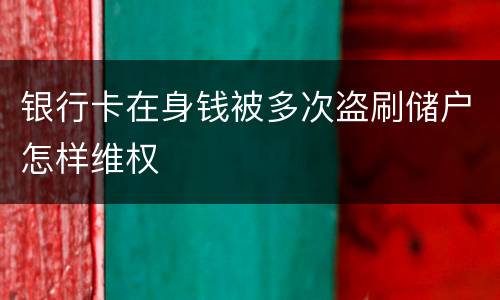 银行卡在身钱被多次盗刷储户怎样维权